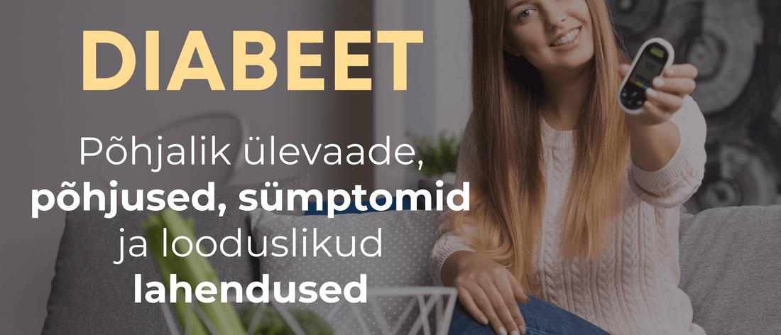 Diabeet – põhjalik ülevaade: sümptomid, põhjused, ravi ja looduslikud lahendused - Kontamo