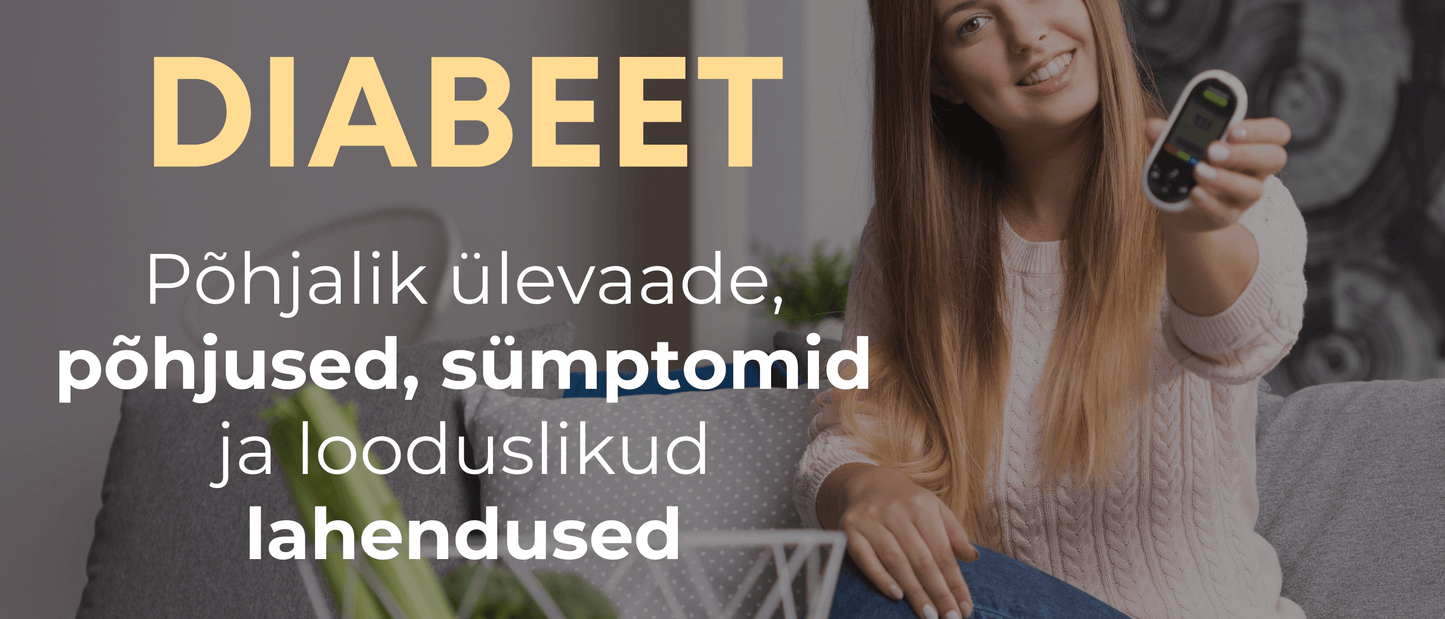 Diabeet – põhjalik ülevaade: sümptomid, põhjused, ravi ja looduslikud lahendused - Kontamo