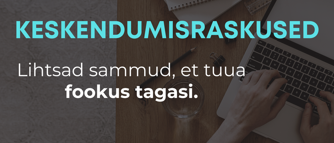 Keskendumisraskused - lihtsad sammud, et tuua fookus tagasi