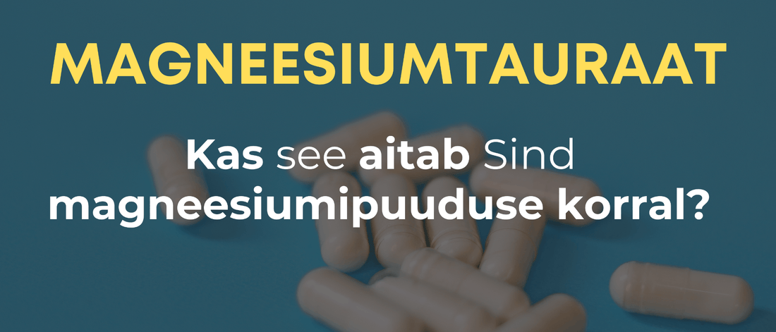 kas magneesiumtauraat aitab sind magneesiumipuuduse korral?